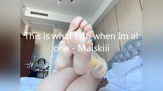 This is what I do when Im alone - Maiskiii