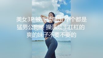 美女3P 被连续输出 个个都是猛男公狗腰 操逼频率杠杠的 爽的妹子不要不要的