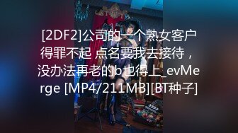 [2DF2]公司的一个熟女客户得罪不起 点名要我去接待，没办法再老的b也得上_evMerge [MP4/211MB][BT种子]