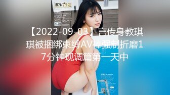 【2022-09-03】言传身教琪琪被捆绑束缚AV棒强制折磨17分钟现调篇第一天中