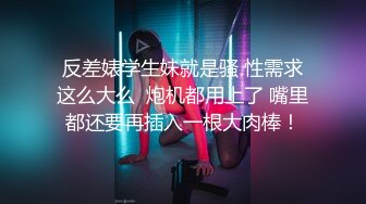 反差婊学生妹就是骚 性需求这么大么  炮机都用上了 嘴里都还要再插入一根大肉棒！