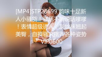 [MP4]STP28699 韵味十足新人小骚货！骚话不断说话嗲嗲！表情超级诱人，灰丝袜翘起美臀，自摸骚穴摆弄各种姿势 VIP0600