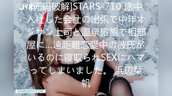 [无码破解]STARS-710 途中入社した会社の出張で中年オジサン上司と温泉旅館で相部屋に…遠距離恋愛中の彼氏がいるのに寝取られSEXにハマってしまいました。 浜辺栞帆