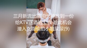 三月新流出厕拍大神找到一份给KTV送酒的工作 趁此机会潜入女厕偷拍小姐尿尿(9)