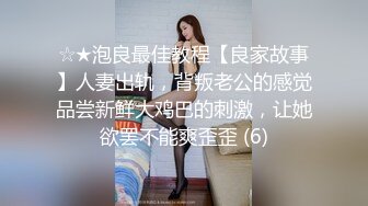 ☆★泡良最佳教程【良家故事】人妻出轨，背叛老公的感觉品尝新鲜大鸡巴的刺激，让她欲罢不能爽歪歪 (6)