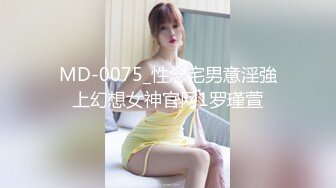 MD-0075_性念宅男意淫強上幻想女神官网1罗瑾萱