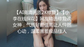 【AI高清画质2K修复】【小李在线探花】网友精选修复该女神，气质好颜值高让人怦然心动，温柔害羞极品佳人