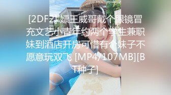 [2DF2] 嫖王威哥戴个眼镜冒充文艺小青年约两个学生兼职妹到酒店开房可惜有个妹子不愿意玩双飞 [MP4/107MB][BT种子]