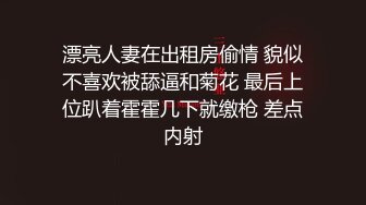 漂亮人妻在出租房偷情 貌似不喜欢被舔逼和菊花 最后上位趴着霍霍几下就缴枪 差点内射